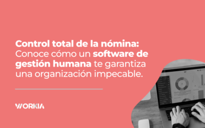 Control total de la nómina: Conoce cómo un software te garantiza una organización impecable